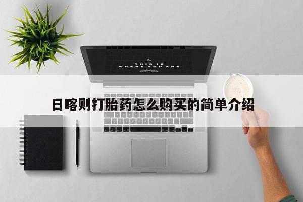 打胎药私人购日喀则打胎药怎么购买的简单介绍