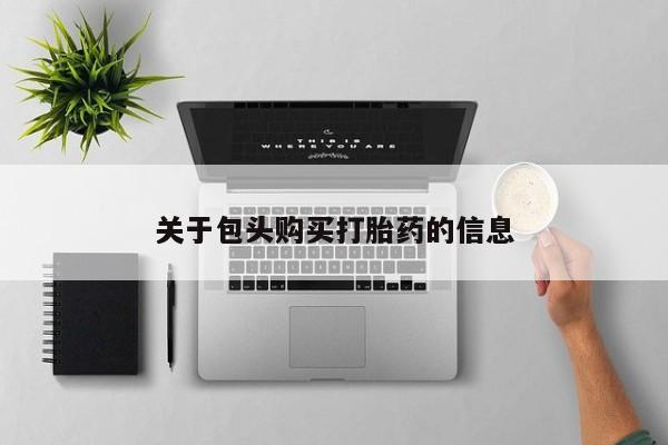 打胎药私人购关于包头购买打胎药的信息