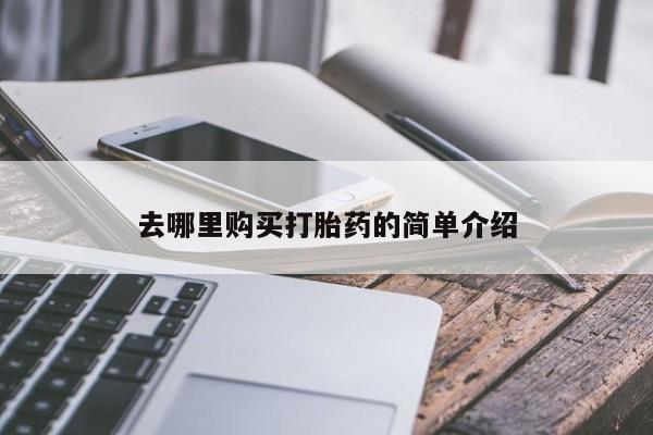 打胎药私人购去哪里购买打胎药的简单介绍