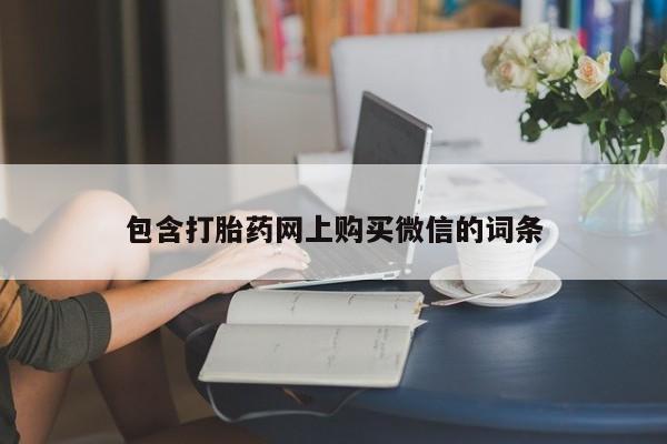 打胎药私人购包含打胎药网上购买微信的词条
