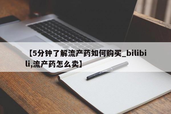 打胎药私人购【5分钟了解流产药如何购买_bilibili,流产药怎么卖】